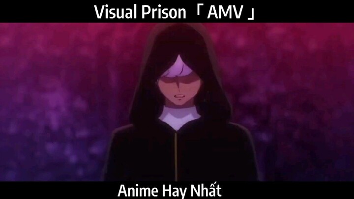 Visual Prison「 AMV 」Hay Nhất