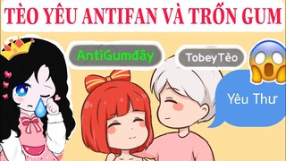 TÈO YÊU ANTIFAN VÀ TRỐN GUM !!