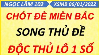 CHỐT BẠCH THỦ ĐỀ 1 SỐ NGÀY 06/01/2022, SOI CẦU XSMB, CẦU ĐỀ ÍT SỐ, CAO THỦ CHỐT SỐ, NGỌC LÂM 102