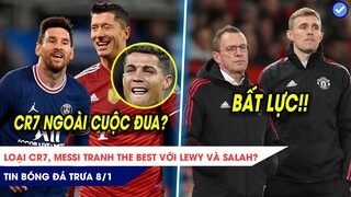 TIN BÓNG ĐÁ TRƯA 8/1|Loại CR7, Messi tranh The Best với Lewy, Salah?Rangnick thừa nhận MẤT KIỂM SOÁT