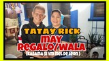 TATAY RICK :MAY REGALO WALANG REGALO KASAMA SI VM MEL DE LEON
