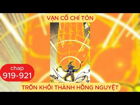 Vạn Cổ Chí Tôn Chap 919 - 920 - 921 | Trốn Khỏi Thành Hồng Nguyệt