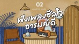 Good Life Music | ฟังเพลงฮีลใจ อารมณ์ดี[จะรักให้ดีที่สุด,ยิ่งรู้จักยิ่งรักเธอ,อยู่คนเดียวไม่ได้แล้ว]