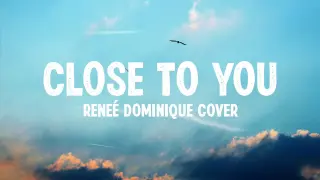 Close to you - Reneé Dominique (Cover)(HDLyrics)