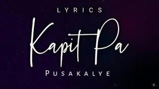 Pusakalye | Kapit Pa | Lyrics