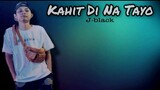 Kahit Di Na Tayo - J-black ( Lyrics )