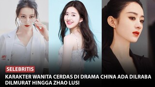 Karakter Perempuan Cerdas di Drama China, Salah Satunya Diperankan Dilraba Hingga Zhao Liying 🎥