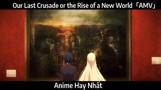 Our Last Crusade or the Rise of a New World「AMV」Hay Nhất