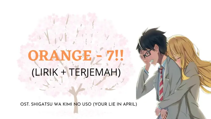 ORANGE - 7!! ( Lirik+Terjemah ) Ost. SHIGATSU WA KIMI NO USO/YOUR LIE IN APRIL