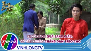 Vị hôn phu quá sang giàu, cô gái nghèo chẳng dám trèo cao