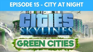 Let's Play Cities Skylines Green Cities S2 E15 - City at Night