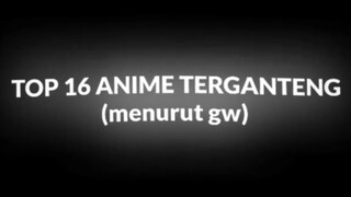 Top 16 Anime Terganteng.  menurut saya!!!