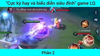 Cực kỳ hay và biển diễn siêu đỉnh game Lol #2