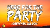 Gretchen Wilson - Here For The Party (Lyrics) I may not be a ten but the boys say I clean up good