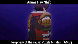 Prophecy of the cause: Puzzle & Tales「AMV」Hay Nhất