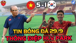 Tin Bóng Đá 29/9: HLV Park Gửi Thông Điệp Quan Trọng, ĐTVN Thắng Hàn Quốc 5-1