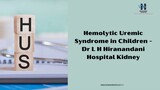 Hemolytic Uremic Syndrome in Children - Dr L H Hiranandani Hospital Kidney