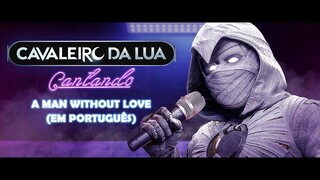 A Man Without Love - Em Português (cantado pelo dublador do Cavaleiro da Lua)