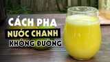 CÁCH PHA NƯỚC CHANH KHÔNG ĐƯỜNG