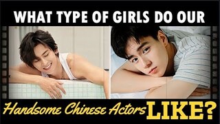 WHAT TYPE OF GIRLS DO OUR HANDSOME CHINESE ACTORS LIKE? // LEO WU, NEO HUO, ZHANG ZHE HAN, AND MORE!