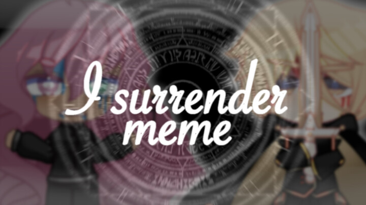 [Gacha/meme] "I surrender"