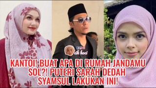 Kantoi! Buat Apa Di Rumah Jandamu Sol?! Puteri Sarah Dedah  Syamsul Lakukan Ini!