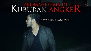 🔴 AROMA SP3RM4 DI KUBURAN ANGKER