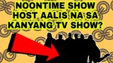 NOONTIME SHOW HOST AALIS NA SA KANYANG TV SHOW?