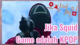 Jika Squid Game adalah KPOP