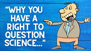 Why You Have a Right to ❤️ Question Science