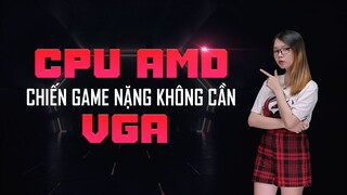 Gnew 58: CPU Amd có thể chiến game nặng mà không cần VGA?