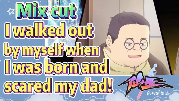 Mix cut|I walked out by myself when I was born and scared my dad!