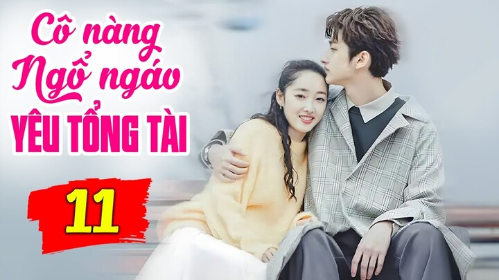 Cô Nàng Ngổ Ngáo Yêu Say Đắm Tổng Tài - Tập 11 | Phim Bộ Tình Cảm Trung Quốc Mới Nhất Lồng Tiếng