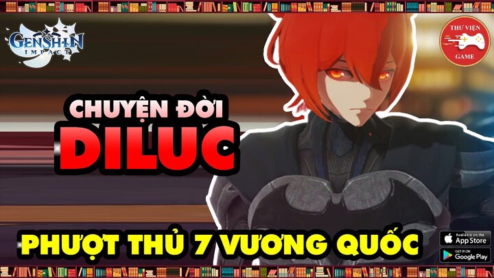 Genshin Impact ||  Cốt truyện DILUC - VỊ VUA KHÔNG VƯƠNG MIỆNG CỦA MONDSTADT...!  || Thư Viện Game