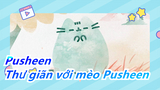 [Pusheen] Thư giãn với mèo Pusheen 10 phút!