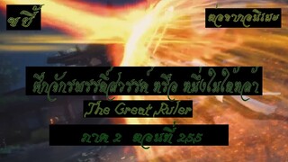 ขยี้ ศึกจักรพรรดิ์สวรรค์ หรือ หนึ่งในใต้หล้า ตอนที่255 The Great Ruler ต่อจากอนิเมะตอนที่52