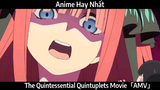 The Quintessential Quintuplets Movie「AMV」Hay Nhất