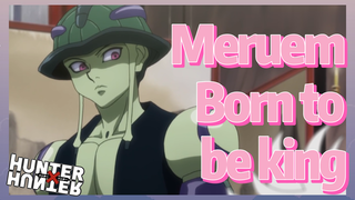 Meruem Born to be king