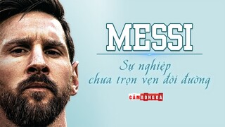 LIONEL MESSI và một sự nghiệp chưa thể “TRỌN VẸN ĐÔI ĐƯỜNG”