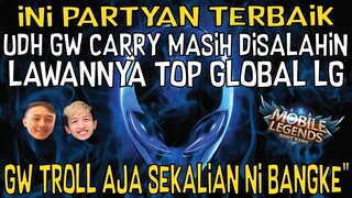 PARTYAN THEBEST!!! KETEMU TOP GLOBAL UDAH DI CARRY MASI DI SALAHIN!! GW TROLL BENERAN!!