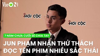 Jun Phạm nhận thử thách đọc tên '7 Năm Chưa Cưới Sẽ Chia Tay' theo nhiều sắc thái