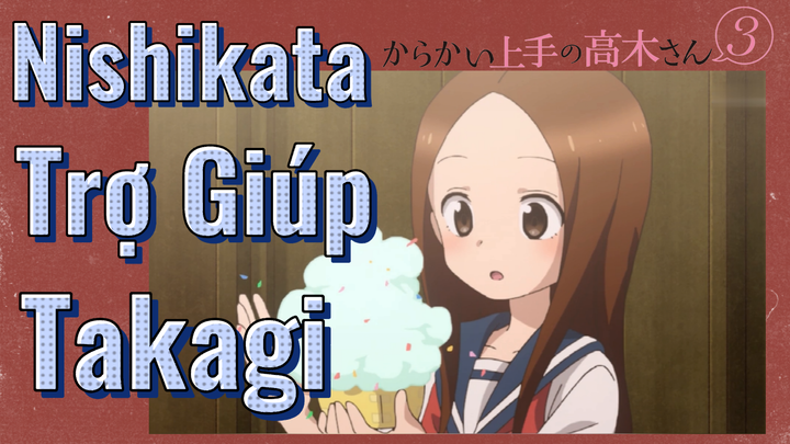 Nhất Quỷ Nhì Ma, Thứ Ba Takagi S3 | Nishikata, Trợ Giúp Takagi