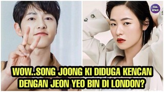 WOW..!! SONG JOONG KI DIDUGA KENCAN DENGAN JEON YEO BIN DI LONDON!!