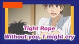 Tight Rope|【Childhood Love】Without you, I might cry