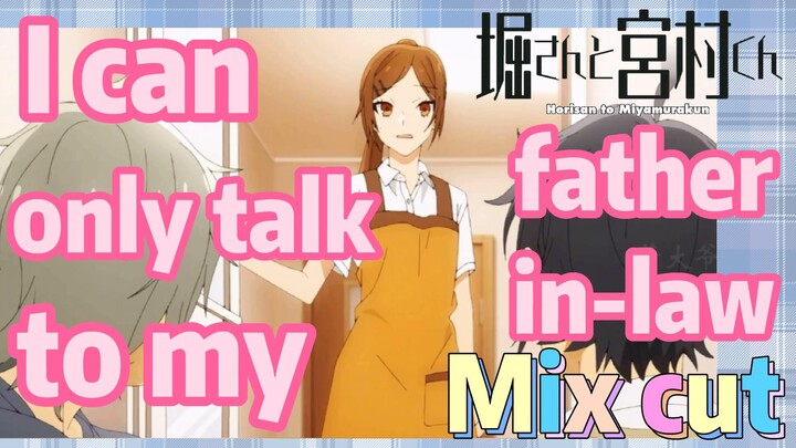 [Horimiya]  Mix cut | I can only talk to my father-in-law