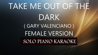 TAKE ME OUT OF THE DARK ( FEMALE VERSION ) ( GARY VALENCIANO )PH KARAOKE PIANO by REQUEST (COVER_CY)