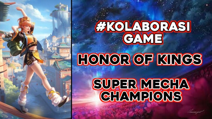 HONOR OF KING DAN SUPER MECHA CHAMPIONS KOLABORASI PASTI SEMAKIN KEREN