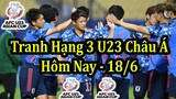 Lịch Thi Đấu Bóng Đá Hôm Nay 18/6 - Tranh Hạng 3 VCK Giải Vô Địch U23 Châu Á - Thông Tin Trận Đấu