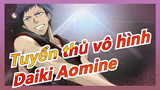 [Tuyển thủ vô hình/Hoành tráng] Daiki Aomine--- Người duy nhất có thể đánh bại ta là ta