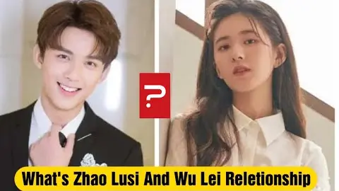 What's ? Zhao Lusi And Wu Lei Reletionship ? Why Fan can Not Calm Down